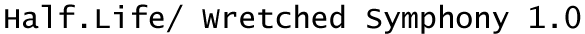 Half.life/ Wretched Symphony 1.0